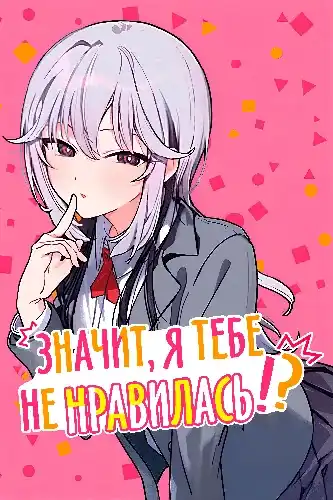 Значит, я тебе не нравилась!?